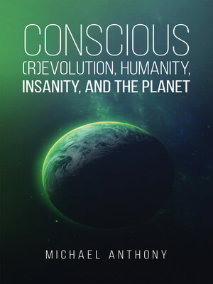 cover image of Conscious (R)Evolution, Humanity, Insanity, and the Planet